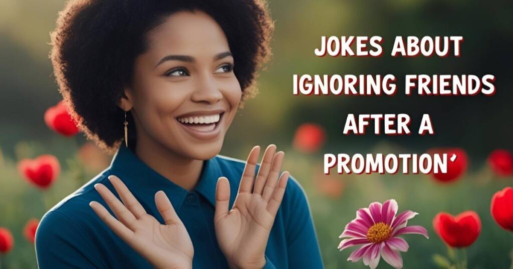 Jokes About Ignoring Friends After a Promotion