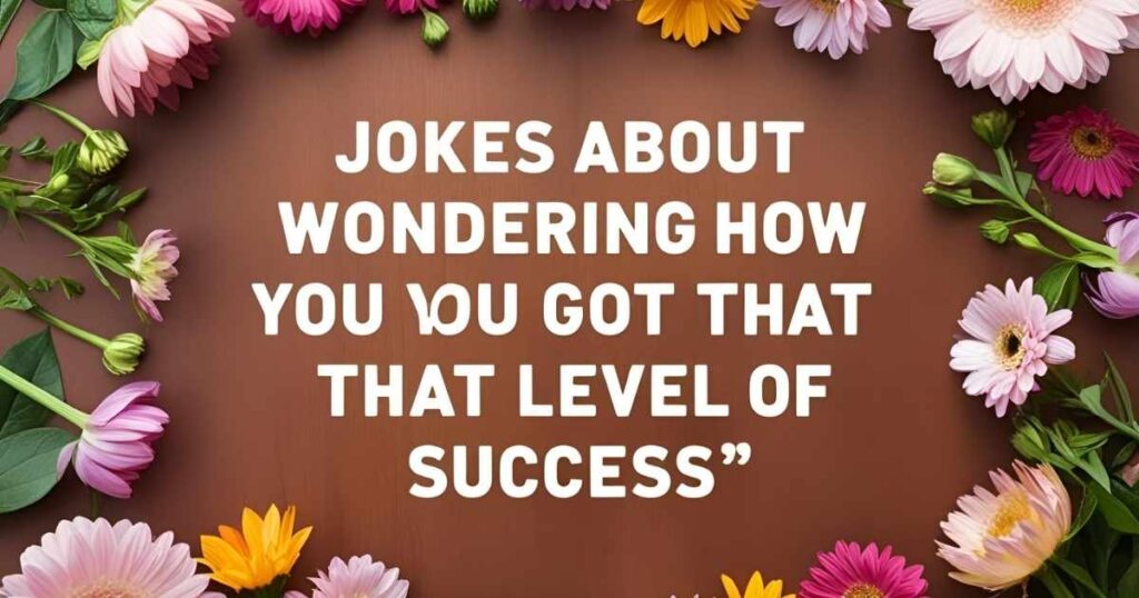 Jokes About Wondering How You Got That Level of Success
